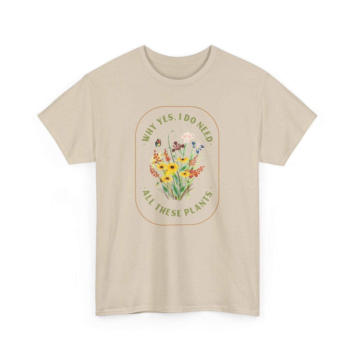 Why Yes I Do Need All These Plants T-Shirt