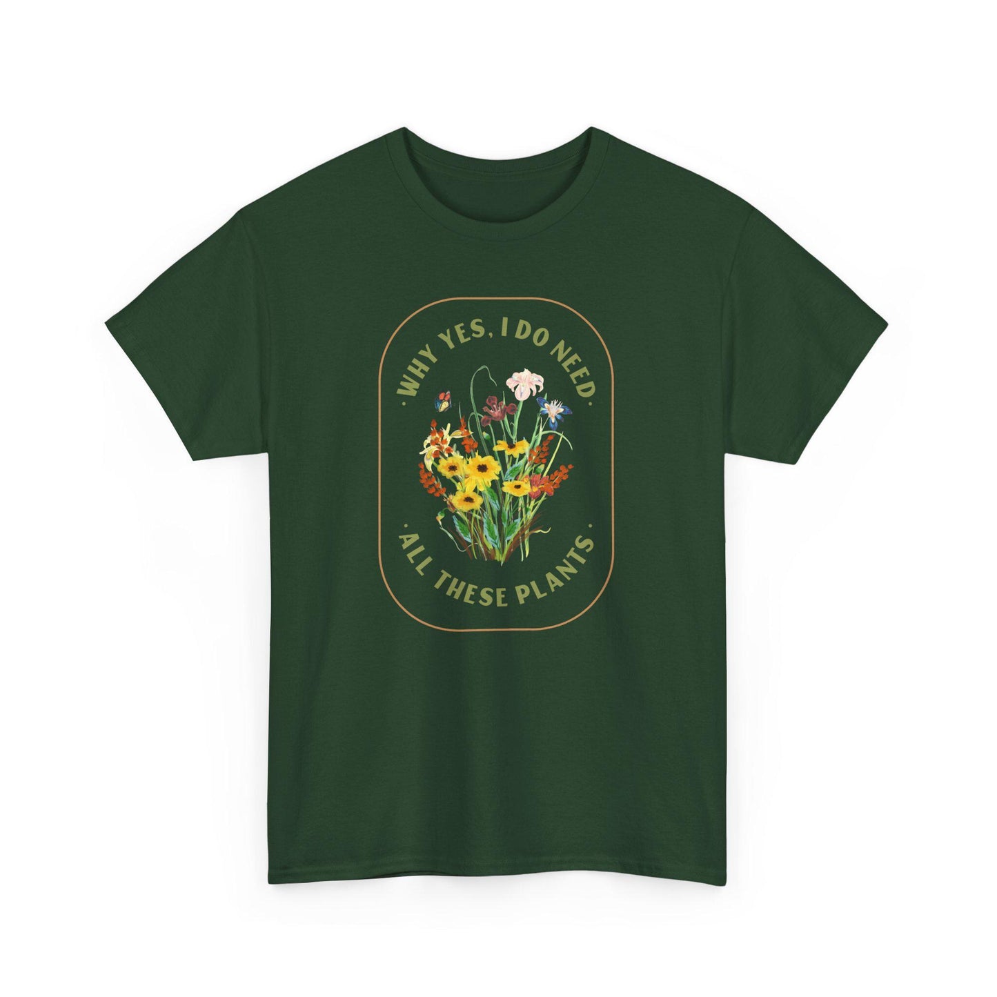 Why Yes I Do Need All These Plants T-Shirt
