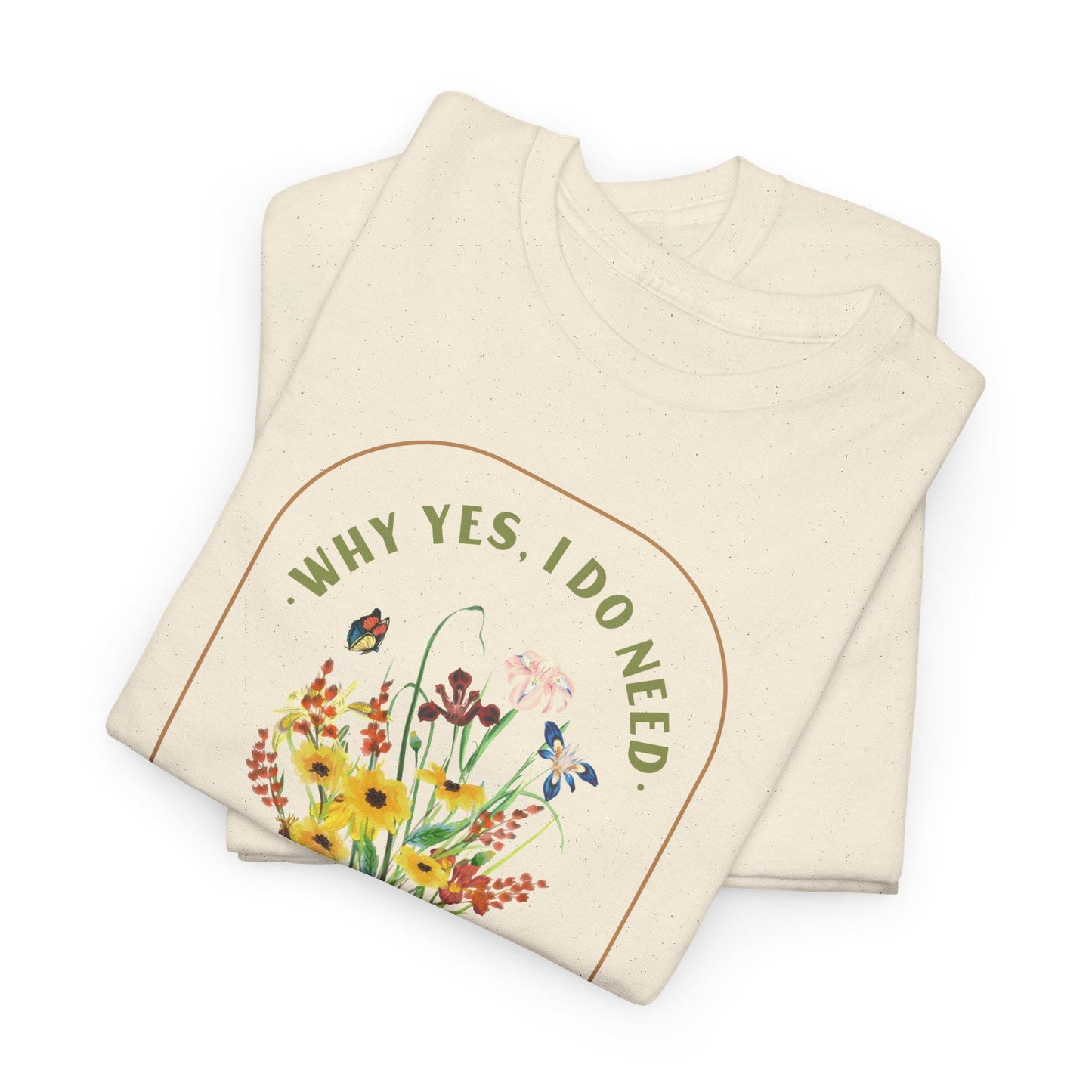 Why Yes I Do Need All These Plants T-Shirt